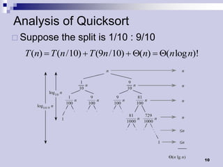 Analysis of Quicksort
 Suppose   the split is 1/10 : 9/10
  T (n) T (n /10) T (9n /10)   (n)     (n log n)!




                                                    10
 
