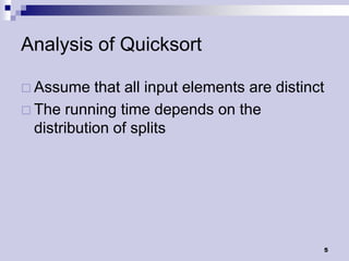Analysis of Quicksort

 Assume    that all input elements are distinct
 The running time depends on the
  distribution of splits




                                               5
 
