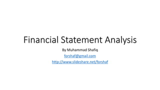 Financial Statement Analysis
By Muhammad Shafiq
forshaf@gmail.com
http://www.slideshare.net/forshaf
 