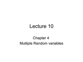 Lecture 10
Chapter 4
Multiple Random variables
 