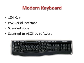 • 104 Key
• PS2 Serial interface
• Scanned code
• Scanned to ASCII by software
 