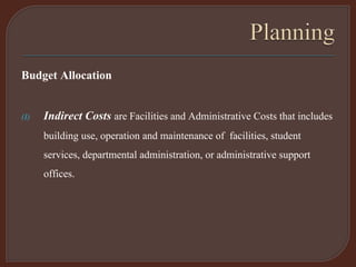 Budget Allocation
(I) Indirect Costs are Facilities and Administrative Costs that includes
building use, operation and maintenance of facilities, student
services, departmental administration, or administrative support
offices.
 