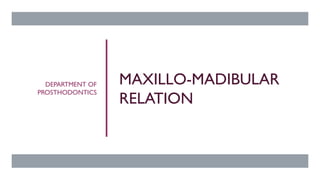 MAXILLO-MADIBULAR
RELATION
DEPARTMENT OF
PROSTHODONTICS
 