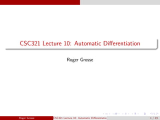 CSC321 Lecture 10: Automatic Differentiation
Roger Grosse
Roger Grosse CSC321 Lecture 10: Automatic Differentiation 1 / 23
 