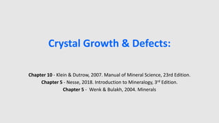 Crystal Growth & Defects:
Chapter 10 - Klein & Dutrow, 2007. Manual of Mineral Science, 23rd Edition.
Chapter 5 - Nesse, 2018. Introduction to Mineralogy, 3rd Edition.
Chapter 5 - Wenk & Bulakh, 2004. Minerals
 