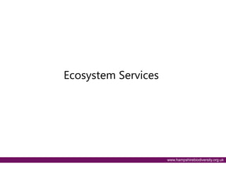 www.hampshirebiodiversity.org.uk
Ecosystem Services
 
