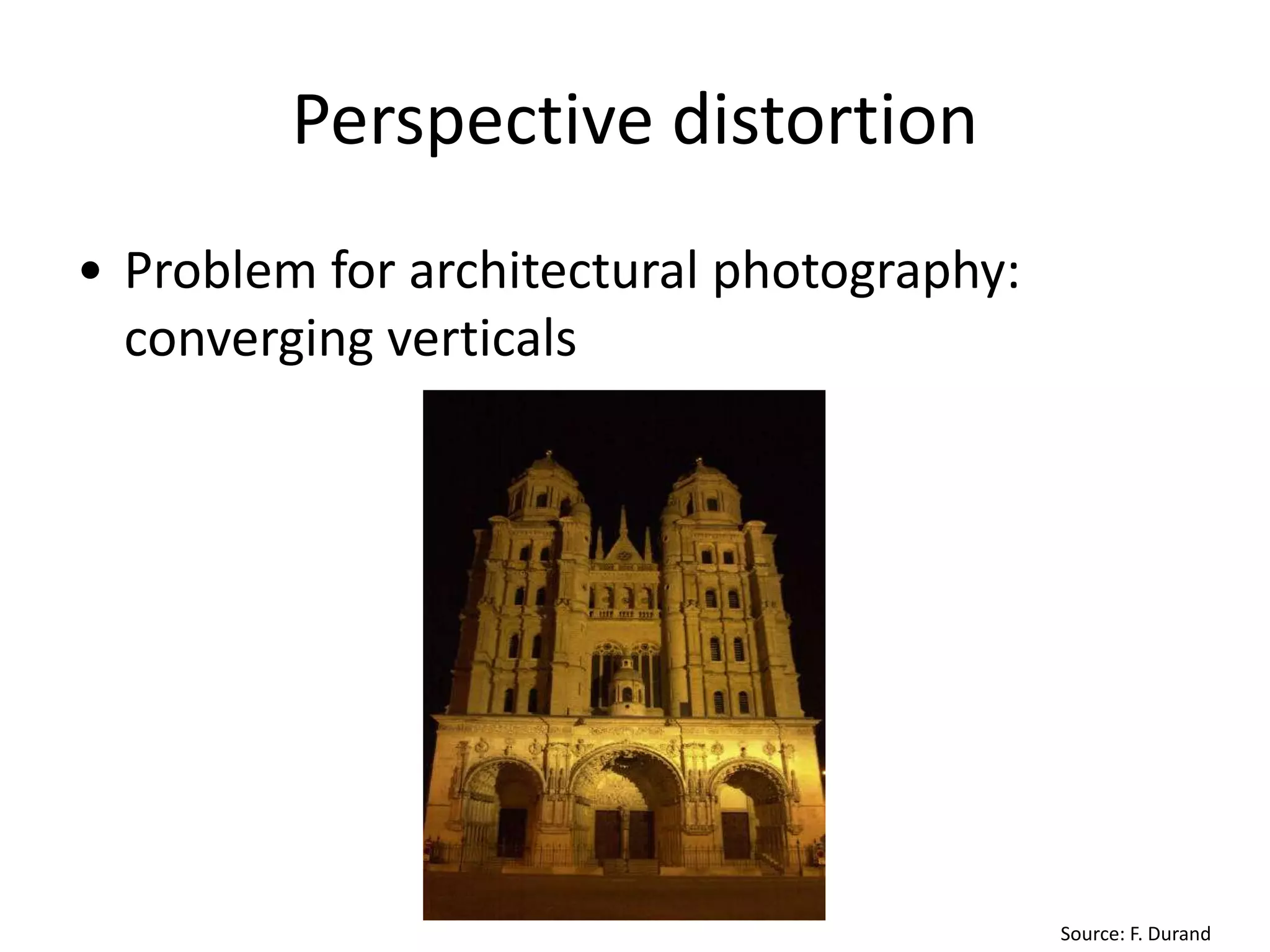 Perspective distortion
• Problem for architectural photography:
converging verticals
Source: F. Durand
 