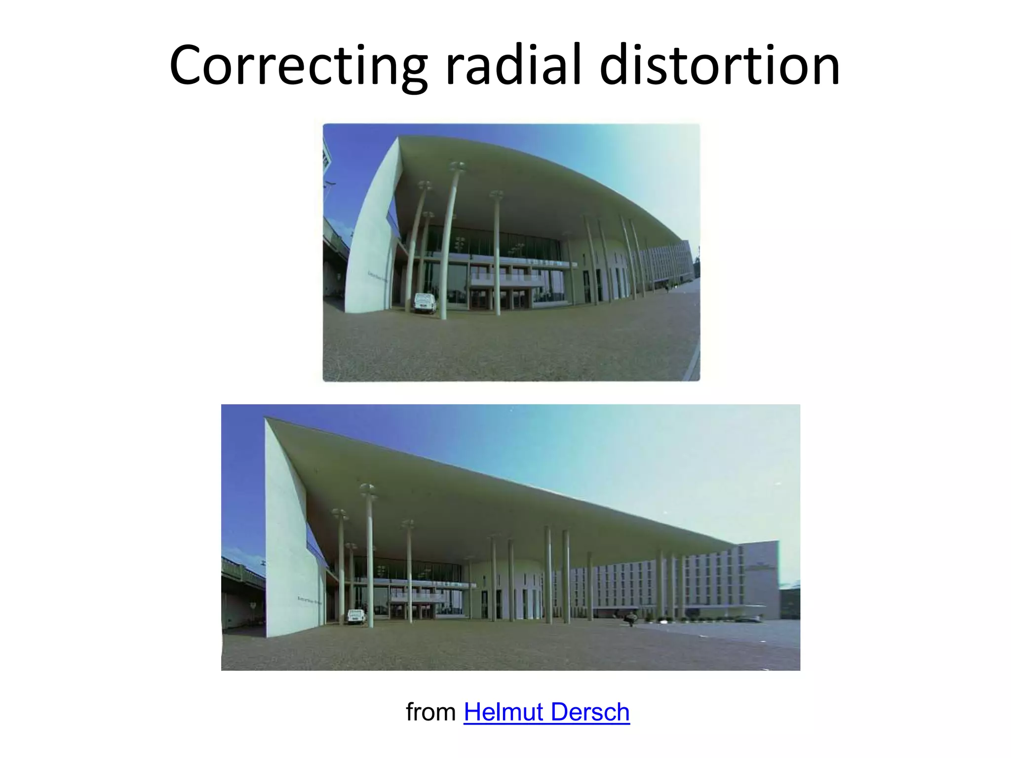 Correcting radial distortion
from Helmut Dersch
 