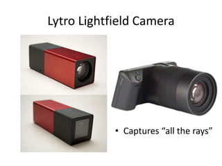 Lytro Lightfield Camera
• Captures “all the rays”
 