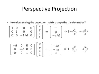 Perspective Projection
• How does scaling the projection matrix change the transformation?
 