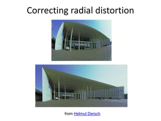 Correcting radial distortion
from Helmut Dersch
 