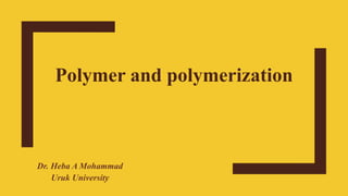 Polymer and polymerization
Dr. Heba A Mohammad
Uruk University
 