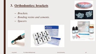 3. Orthodontics: brackets
– Brackets.
– Bonding resins and cements.
– Spacers.
2/24/2016 Dr. HebaA Mohammad Uruk University 18
 