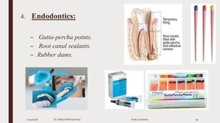 4. Endodontics:
– Gutta-percha points.
– Root canal sealants.
– Rubber dams.
2/24/2016 Dr. HebaA Mohammad Uruk University 19
 
