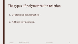 The types of polymerization reaction
1. Condensation polymerization.
2. Addition polymerization.
2/24/2016 Dr. HebaA Mohammad Uruk University 22
 