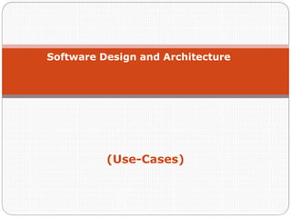 Software Design and Architecture
(Use-Cases)
 