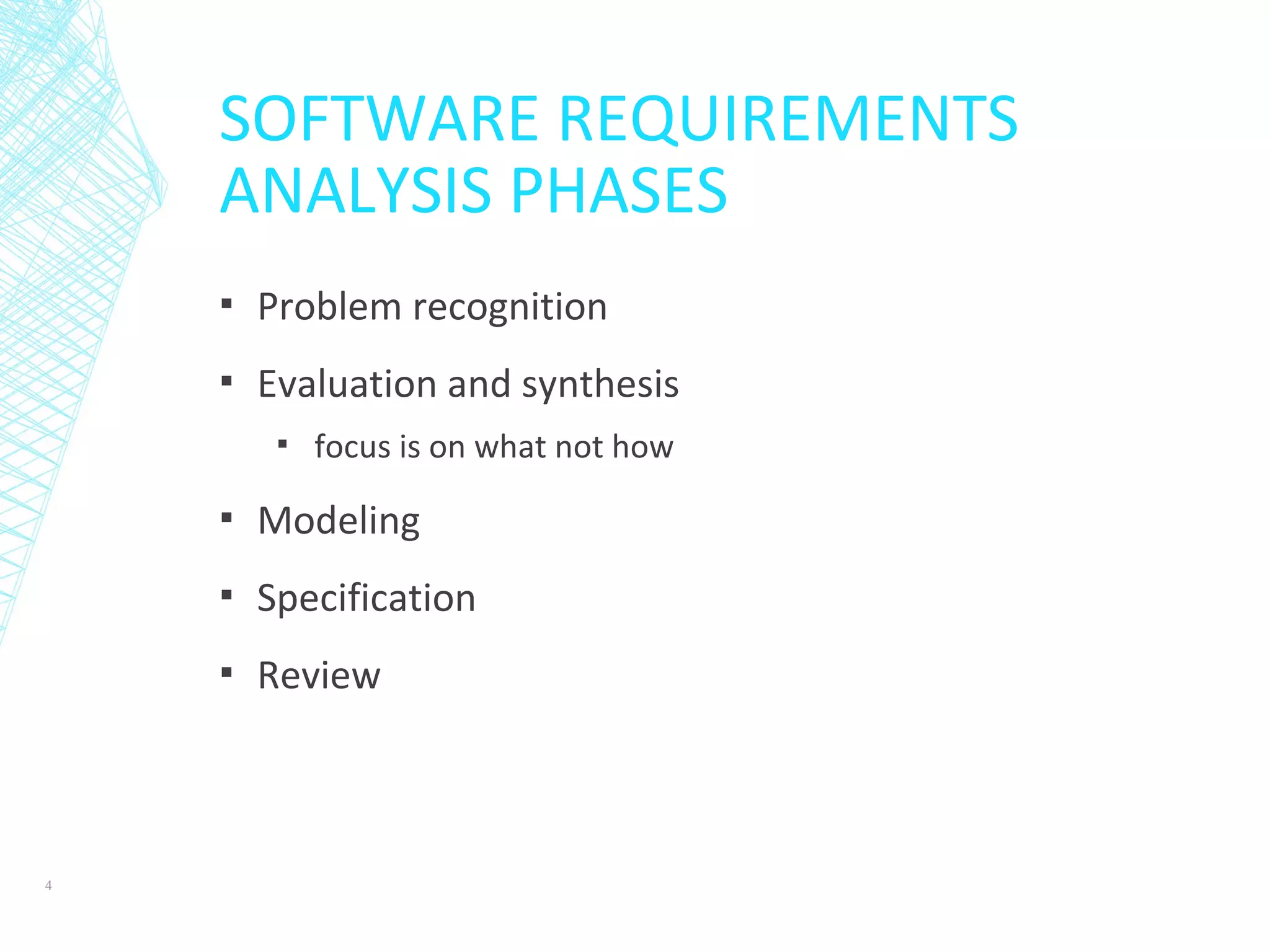 SOFTWARE REQUIREMENTS
ANALYSIS PHASES
▪ Problem recognition
▪ Evaluation and synthesis
▪ focus is on what not how
▪ Modeling
▪ Specification
▪ Review
4
 