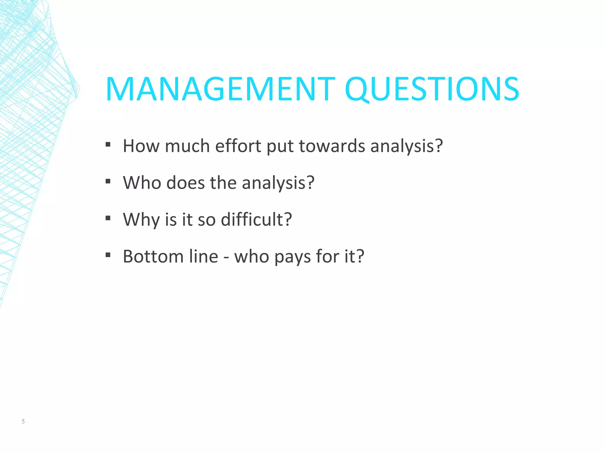 MANAGEMENT QUESTIONS
▪ How much effort put towards analysis?
▪ Who does the analysis?
▪ Why is it so difficult?
▪ Bottom line - who pays for it?
5
 