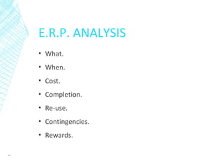 E.R.P. ANALYSIS
▪ What.
▪ When.
▪ Cost.
▪ Completion.
▪ Re-use.
▪ Contingencies.
▪ Rewards.
44
 