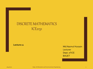 DISCRETE MATHEMATICS
ICE2151
Md.Nazmul Hussain
Lecturer
Dept. of ICE
BAUET
5/14/2022 Dept. of Infomation and Communiction Engineering 1
Lecture 11
 