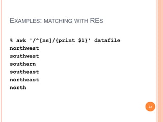 EXAMPLES: MATCHING WITH RES
% awk '/^[ns]/{print $1}' datafile
northwest
southwest
southern
southeast
northeast
north
23
 