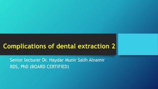 Complications of dental extraction 2
Senior lecturer Dr. Haydar Munir Salih Alnamir
BDS, PhD (BOARD CERTIFIED)
 