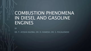 COMBUSTION PHENOMENA
IN DIESEL AND GASOLINE
ENGINES
BY
ER. T. AYISHA NAZIBA, DR. D. RAMESH, DR. S. PUGALENDHI
 