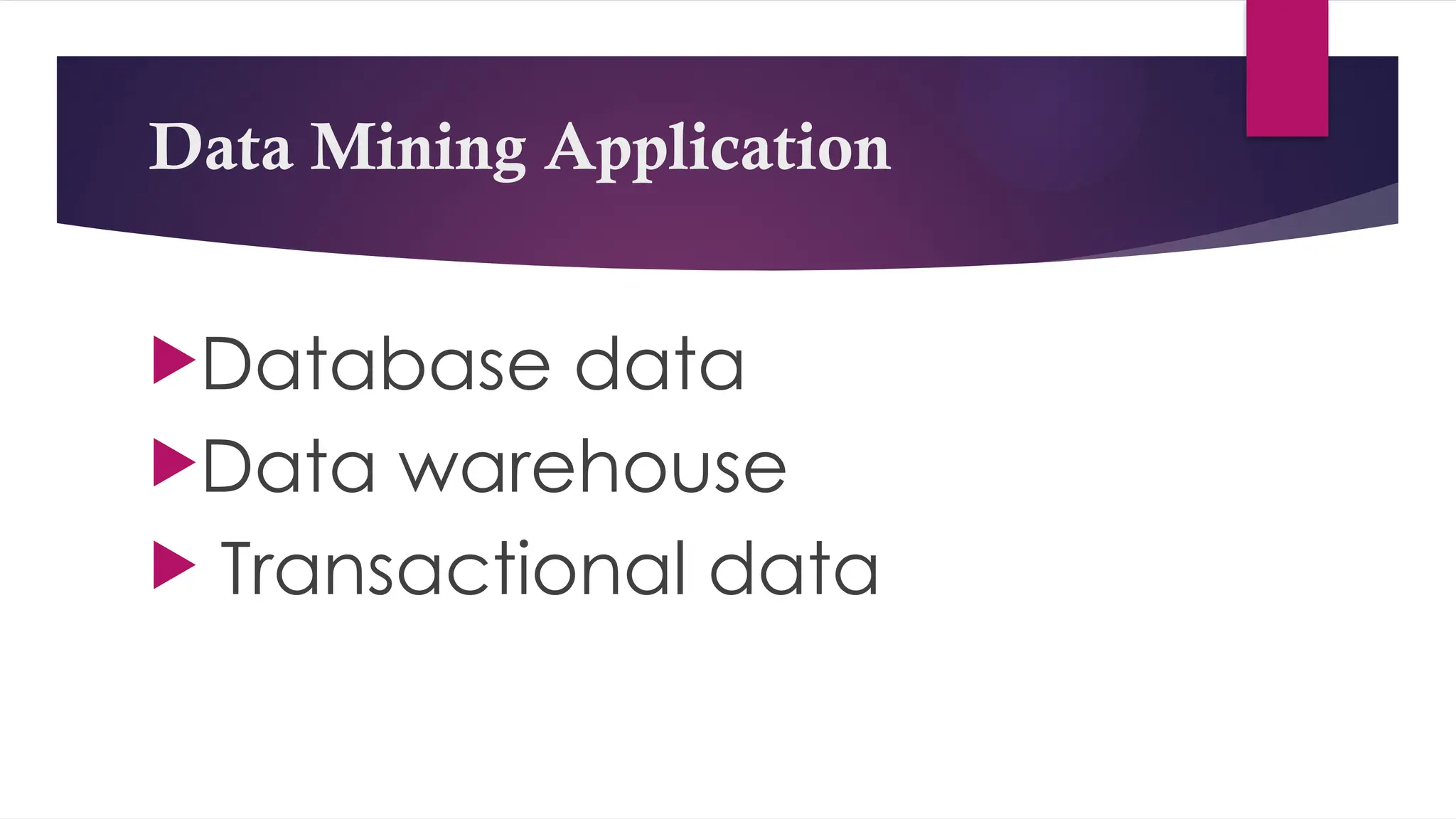 Data Mining Application
Database data
Data warehouse
 Transactional data
 