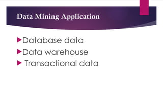 Data Mining Application
Database data
Data warehouse
 Transactional data
 