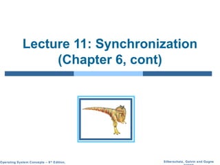 Lecture 11: Synchronization
(Chapter 6, cont)

Operating System Concepts – 8 th Edition,

Silberschatz, Galvin and Gagne

 