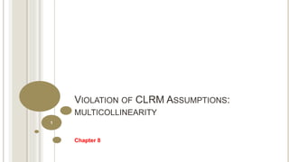 VIOLATION OF CLRM ASSUMPTIONS:
MULTICOLLINEARITY
Chapter 8
1
 