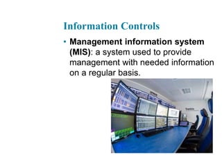 Information Controls
• Management information system
(MIS): a system used to provide
management with needed information
on a regular basis.
 
