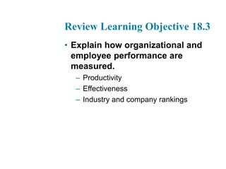 Review Learning Objective 18.3
• Explain how organizational and
employee performance are
measured.
– Productivity
– Effectiveness
– Industry and company rankings
 