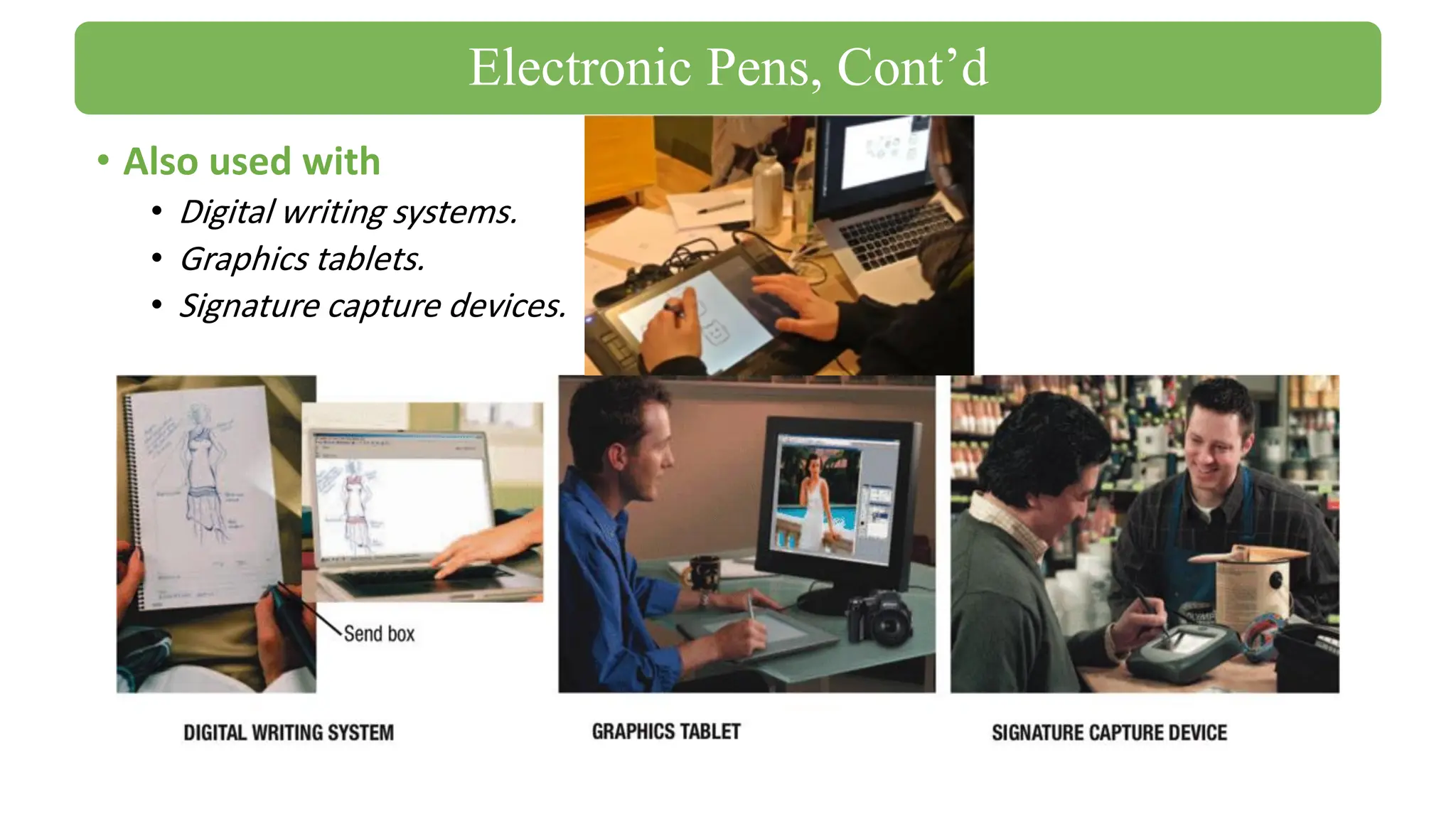 • Also used with
• Digital writing systems.
• Graphics tablets.
• Signature capture devices.
Electronic Pens, Cont’d
 