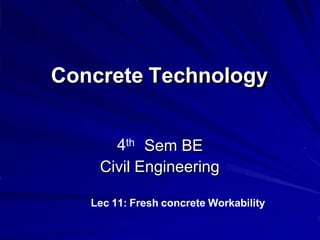 Concrete Technology
4th Sem BE
Civil Engineering
Lec 11: Fresh concrete Workability
 