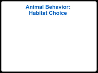 Animal Behavior:  Habitat Choice  