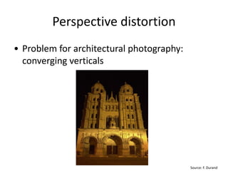 Perspective distortion
• Problem for architectural photography:
converging verticals
Source: F. Durand
 