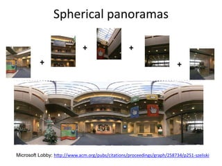 +
+
+
+
Microsoft Lobby: http://www.acm.org/pubs/citations/proceedings/graph/258734/p251-szeliski
Spherical panoramas
 