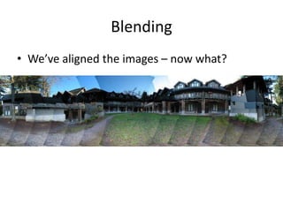 Blending
• We’ve aligned the images – now what?
 