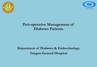 Peri-operative Management of
Diabetes Patients
Department of Diabetes & Endocrinology
Yangon General Hospital
 