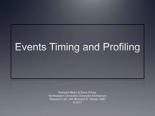 Events Timing and Profiling Perhaad Mistry & Dana Schaa, Northeastern University Computer Architecture Research Lab, with Benedict R. Gaster, AMD © 2011 