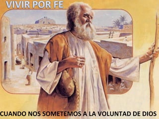 CUANDO NOS SOMETEMOS A LA VOLUNTAD DE DIOS
 