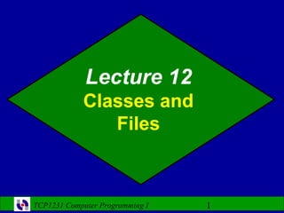 Lecture 12
             Classes and
                Files



TCP1231 Computer Programming I   1
 
