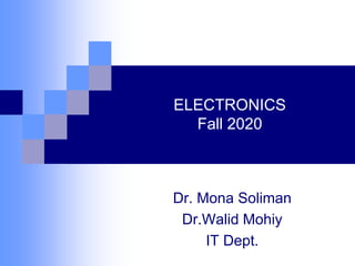 ELECTRONICS
Fall 2020
Dr. Mona Soliman
Dr.Walid Mohiy
IT Dept.
 