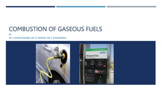 COMBUSTION OF GASEOUS FUELS
BY
ER. T. AYISHA NAZIBA, DR. D. RAMESH, DR. S. PUGALENDHI
 