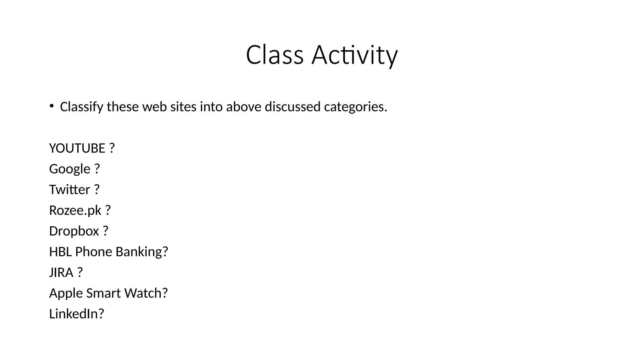 Class Activity
• Classify these web sites into above discussed categories.
YOUTUBE ?
Google ?
Twitter ?
Rozee.pk ?
Dropbox ?
HBL Phone Banking?
JIRA ?
Apple Smart Watch?
LinkedIn?
 