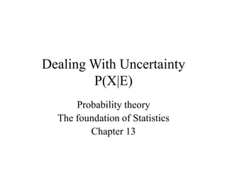 Dealing With Uncertainty
P(X|E)
Probability theory
The foundation of Statistics
Chapter 13
 