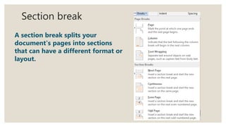 Section break
A section break splits your
document's pages into sections
that can have a different format or
layout.
 