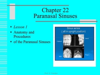 Chapter 22 Paranasal Sinuses ,[object Object],[object Object],[object Object],Prof. Z. Vinokur 