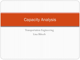 Transportation Engineering
Lina Shbeeb
Capacity Analysis
 